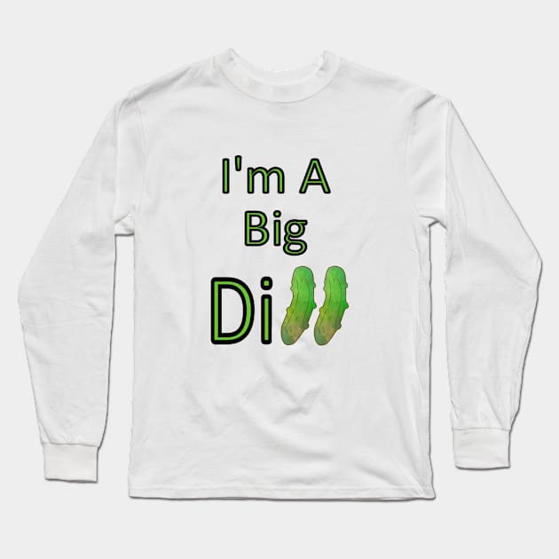 I AM A Big Dill Pickle Long Sleeve T-Shirt by SartorisArt1